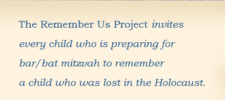 The Remember Us Project invites each child who is preparing for bar/bat mitzvah to remember a child who was lost in the Holocaust.